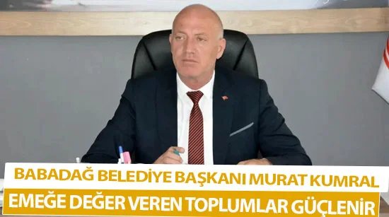 Babadağ Belediye Başkanı Murat Kumral Emeğe değer veren toplumlar güçlenir