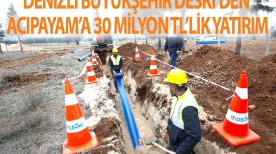 Denizli Büyükşehir DESKİ’den Acıpayam’a 30 milyon TL’lik yatırım
