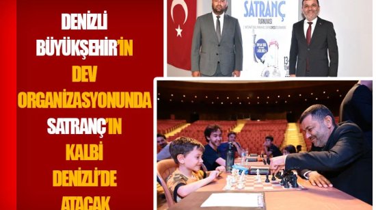 Denizli Büyükşehir’in dev organizasyonunda satrancın kalbi Denizli’de atacak