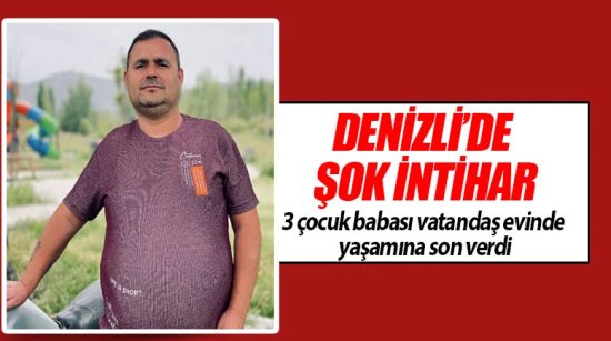 Denizli’de 3 çocuk babası Ramazan Paysan evinde yaşamına son verdi