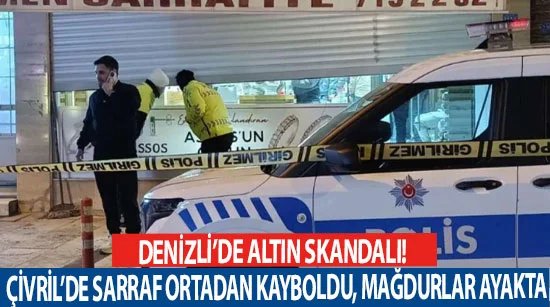 Denizli’de altın skandalı! Çivril’de sarraf ortadan kayboldu, mağdurlar ayakta