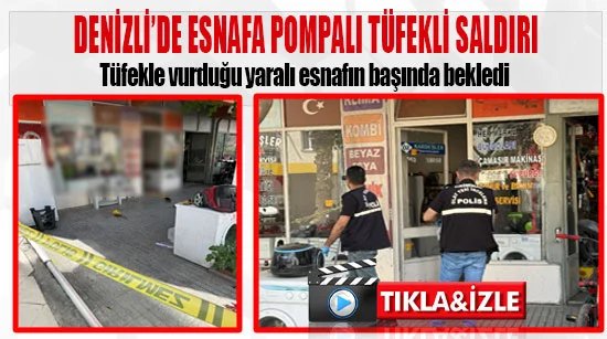 Denizli’de esnafa pompalı tüfekli saldırı