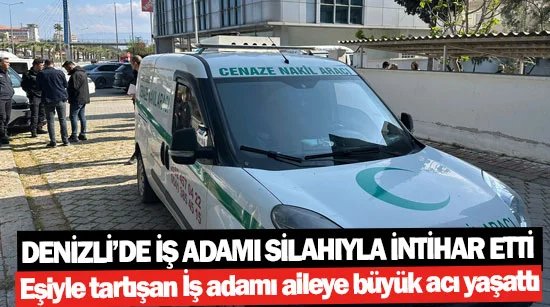 Denizli’de iş adamı İrfan Keskin silahıyla hayatına son verdi