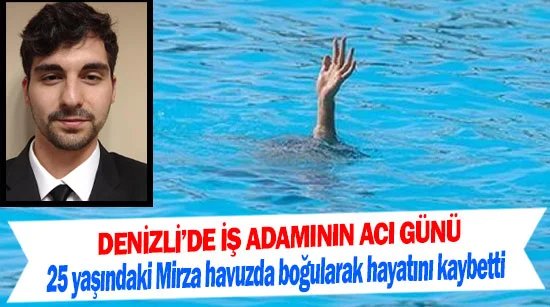 Denizli’de İş adamının acı günü Muhammed Mirza Tomaşoğlu havuzda boğularak hayatını kaybetti