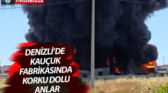 Denizli’de Kauçuk fabrikasında korku dolu anlar