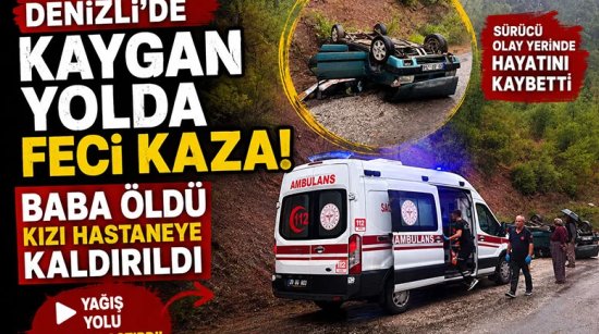 Denizli'de kaygan yolda feci kaza!   Baba öldü kızı hastaneye kaldırıldı