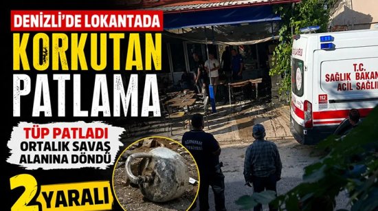 Denizli’de lokantada tüp patladı Ortalık savaş alanına döndü 2 yaralı