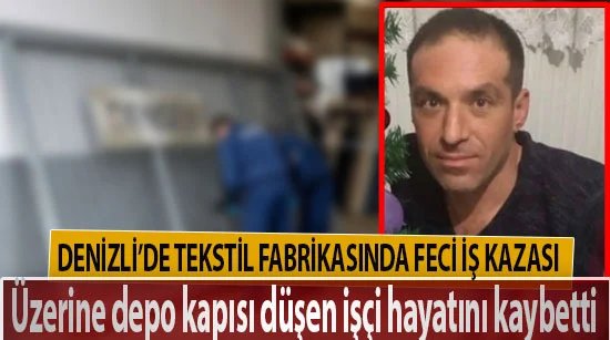 Denizli’de tekstil fabrikasında feci iş kazası