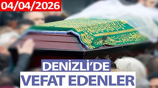 Denizli’de Vefat Edenler (04 Nisan 2026)