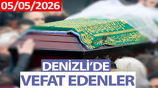 Denizli’de Vefat Edenler (05 Mayıs 2026)