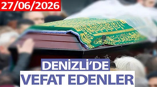 Denizli’de Vefat Edenler (27 Haziran 2026)