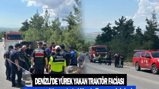 Denizli’de yürek yakan traktör faciası