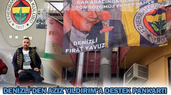 Denizli’den Fanatik taraftar Fırat Yavuz'dan Aziz Yıldırım’a destek pankartı