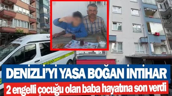 Denizli’yi yasa boğan intihar  2 engelli çocuğu olan baba hayatına son verdi