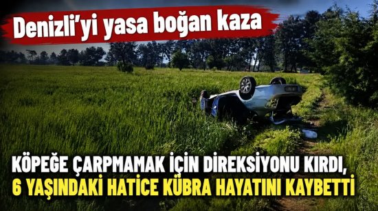 Denizli'yi yasa boğan kaza 6 yaşındaki Hatice Kübra Çoban hayatını kaybetti