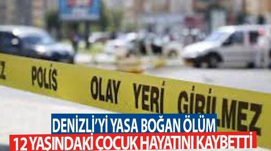 Denizli’yi yasa boğan ölüm 12 yaşındaki çocuk hayatını kaybetti