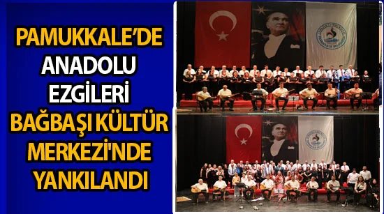 Pamukkale’de Anadolu Ezgileri Bağbaşı Kültür Merkezi'nde yankılandı