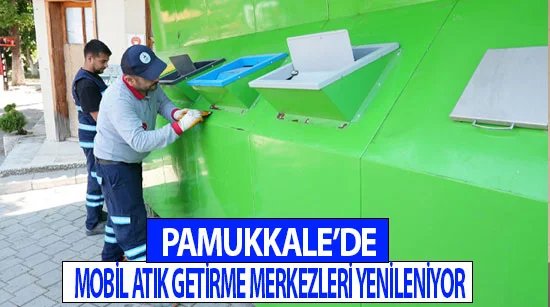 Pamukkale’de Mobil Atık Getirme Merkezleri yenileniyor