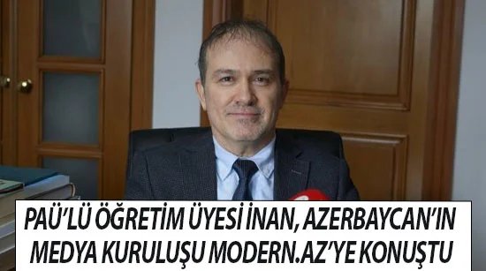Paü’lü Öğretim Üyesi İnan, Azerbaycan’ın Medya Kuruluşu Modern.Az’ye Konuştu