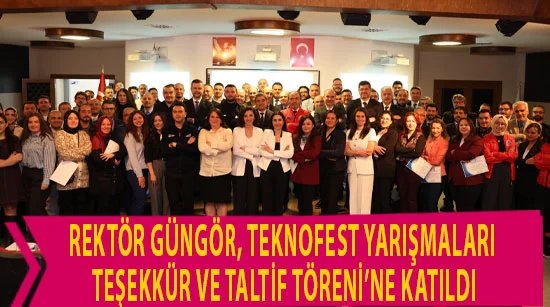 Rektör Güngör, Teknofest Yarışmaları Teşekkür Ve Taltif Töreni’ne Katıldı
