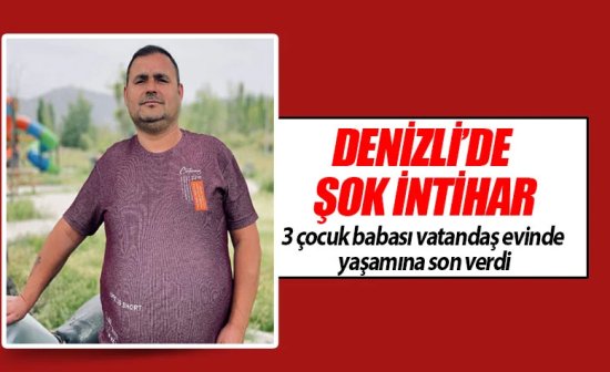 Denizli’de 3 çocuk babası Ramazan Paysan evinde yaşamına son verdi