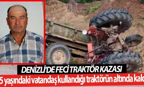 Denizli'de 75 yaşındaki sürücü kullandığı traktörün altında kaldı