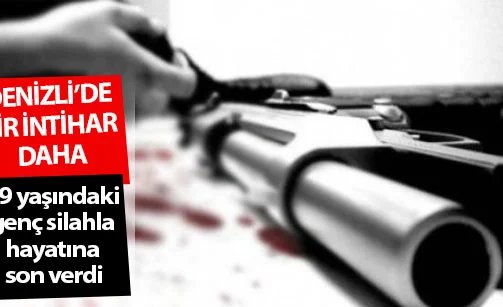Denizli’de bir intihar daha  29 yaşındaki genç silahla hayatına son verdi