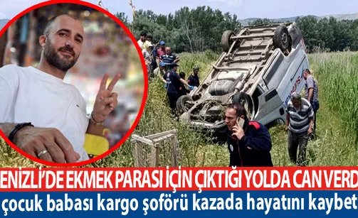 Denizli’de ekmek parası için çıkan Vedat Kaya feci kazada can verdi