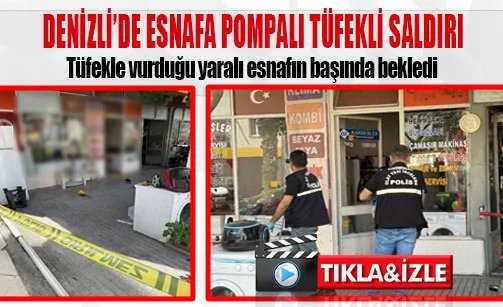 Denizli’de esnafa pompalı tüfekli saldırı
