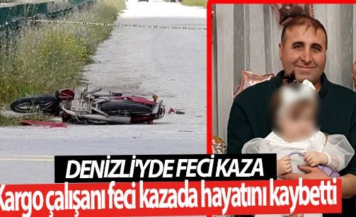 Denizli’de feci kaza Kargo çalışanı kazada hayatını kaybetti