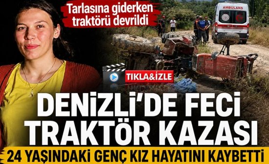 Denizli'de Feci Traktör Kazası 24 Yaşındaki Selver Güngör Hayatını Kaybetti