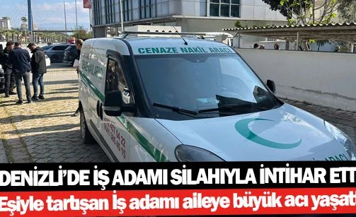 Denizli’de iş adamı İrfan Keskin silahıyla hayatına son verdi