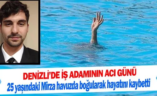 Denizli’de İş adamının acı günü Muhammed Mirza Tomaşoğlu havuzda boğularak hayatını kaybetti