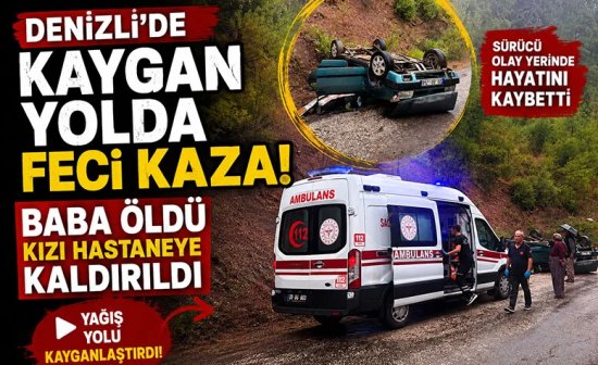 Denizli'de kaygan yolda feci kaza!   Baba öldü kızı hastaneye kaldırıldı