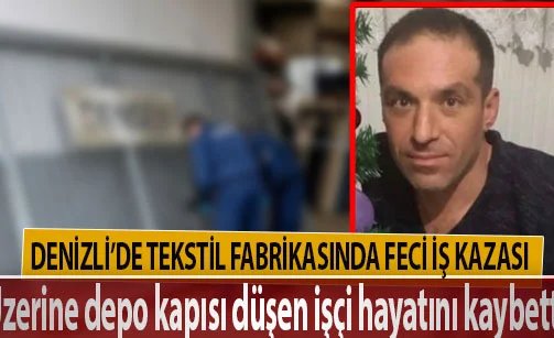 Denizli’de tekstil fabrikasında feci iş kazası