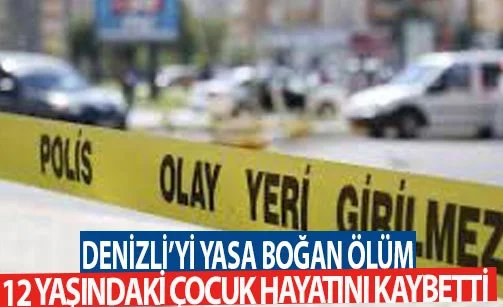 Denizli’yi yasa boğan ölüm 12 yaşındaki çocuk hayatını kaybetti