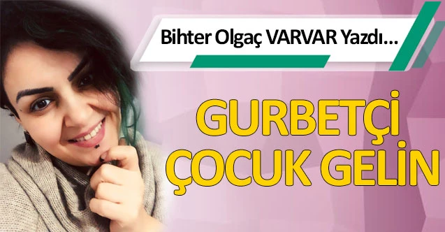 GURBETÇİ ÇOCUK GELİN