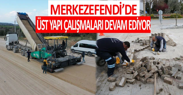Merkezefendi’de üst yapı çalışmaları devam ediyor