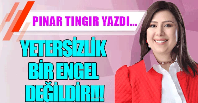YETERSİZLİK BİR ENGEL DEĞİLDİR!!!