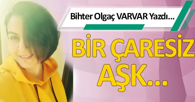 BİR ÇARESİZ AŞK..