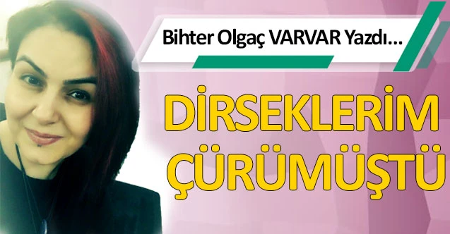 DİRSEKLERİM ÇÜRÜMÜŞTÜ