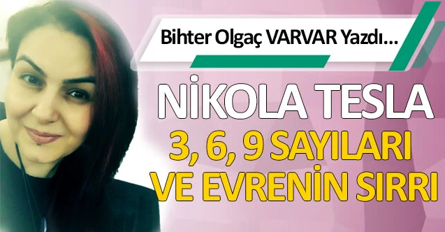 NİKOLA TESLA 3, 6, 9 SAYILARI VE EVRENİN SIRRI