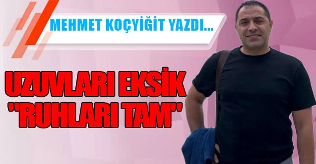 UZUVLARI EKSİK "RUHLARI TAM"