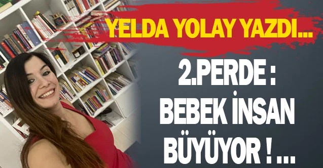 2.PERDE : BEBEK İNSAN BÜYÜYOR ! …