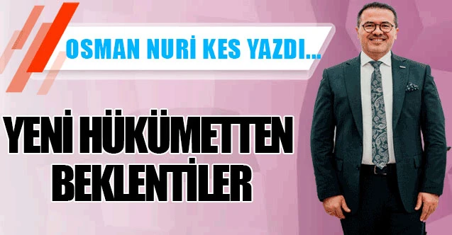 YENİ HÜKÜMETTEN BEKLENTİLER
