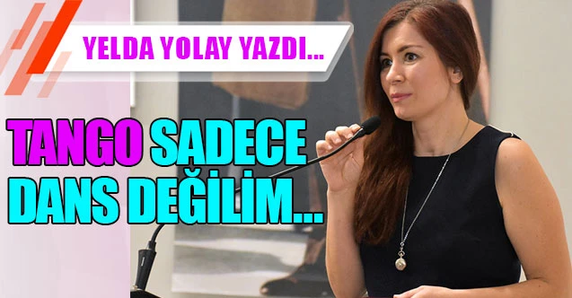 TANGO SADECE  DANS DEĞİLİM …