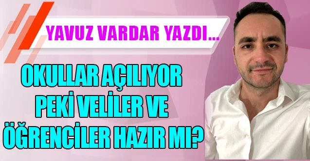 OKULLAR AÇILIYOR, PEKİ VELİLER VE ÖĞRENCİLER HAZIR MI?
