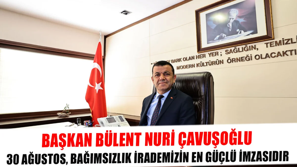 Başkan Bülent Çavuşoğlu 30 Ağustos, bağımsızlık irademizin en güçlü imzasıdır
