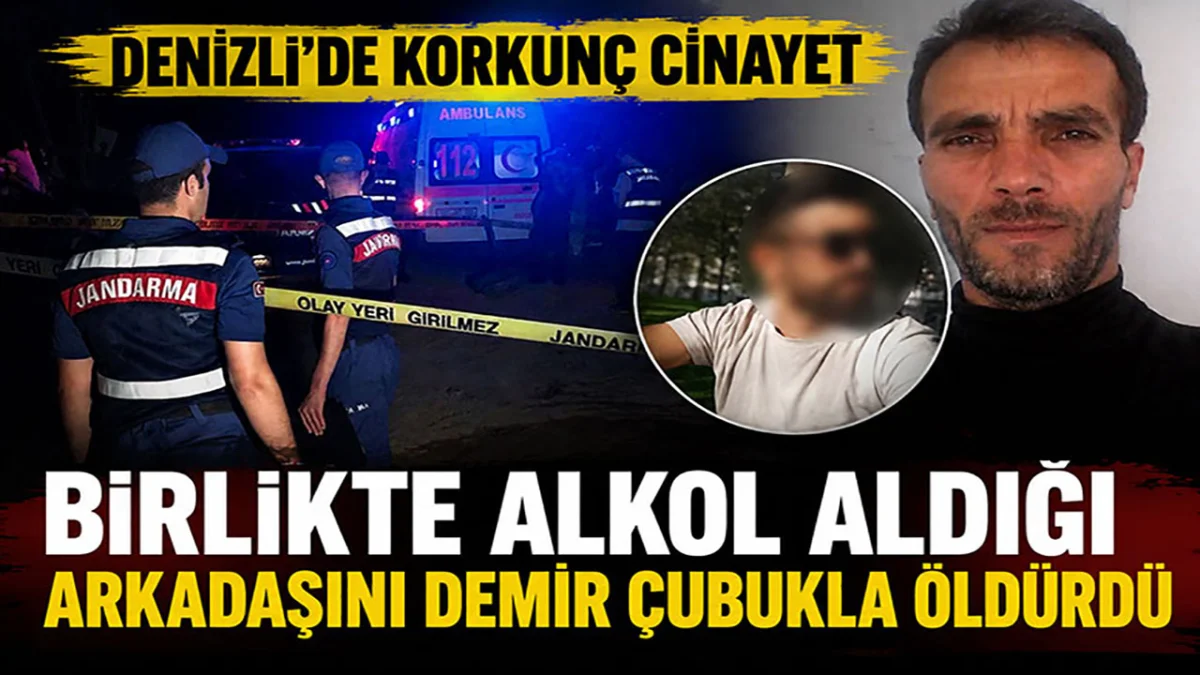 Denizli’de korkunç cinayet  Birlikte alkol aldığı arkadaşını demir çubukla öldürdü