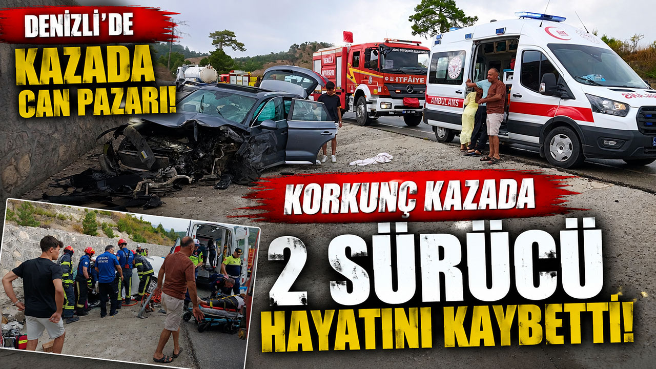 Denizli’de kazada can pazarı!  Korkunç kazada 2 kişi öldü